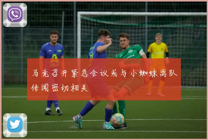 马竞召开紧急会议或与小蜘蛛离队传闻密切相关